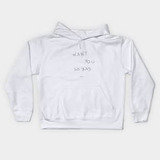 I want you so bad Kids Hoodie